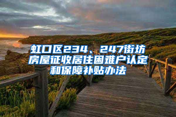 虹口区234、247街坊房屋征收居住困难户认定和保障补贴办法