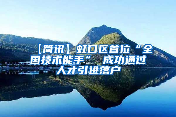 【简讯】虹口区首位“全国技术能手” 成功通过人才引进落户