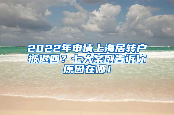 2022年申请上海居转户被退回？七大案例告诉你原因在哪！