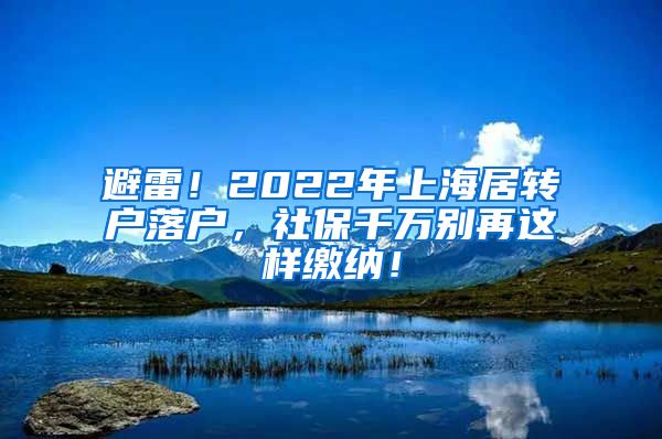 避雷！2022年上海居转户落户，社保千万别再这样缴纳！