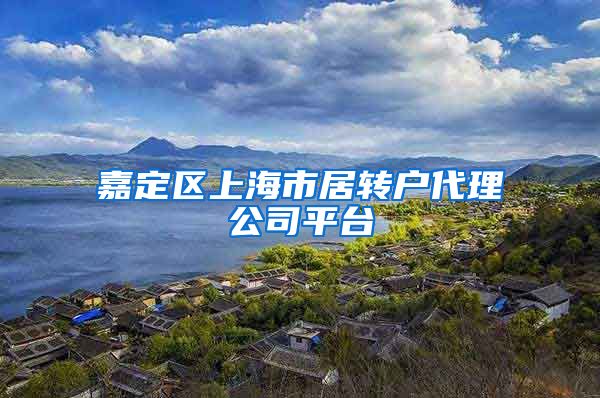 嘉定区上海市居转户代理公司平台