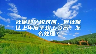 社保和个税对应，但社保比上年度平均工资高，怎么处理？