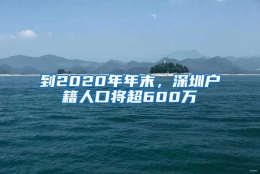 到2020年年末，深圳户籍人口将超600万