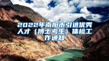 2022年南阳市引进优秀人才（博士考生）体检工作通知