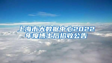 上海市大数据中心2022年度博士后招收公告