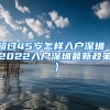 超过45岁怎样入户深圳（2022入户深圳最新政策）