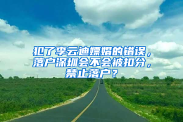 犯了李云迪嫖娼的错误，落户深圳会不会被扣分，禁止落户？