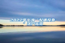 2022年上海“配偶投靠”落户指南