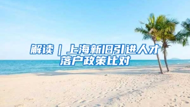 解读｜上海新旧引进人才落户政策比对