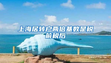 上海居转户两倍基数是税前税后