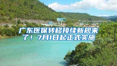 广东医保转移接续新规来了！7月1日起正式实施