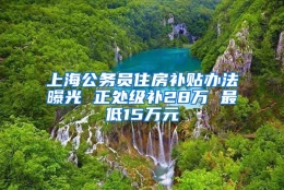 上海公务员住房补贴办法曝光 正处级补28万 最低15万元