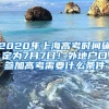 2020年上海高考时间确定为7月7日！外地户口参加高考需要什么条件