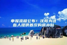 申报流程公布！沈阳为这些人提供首次购房补贴