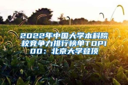 2022年中国大学本科院校竞争力排行榜单TOP100：北京大学登顶