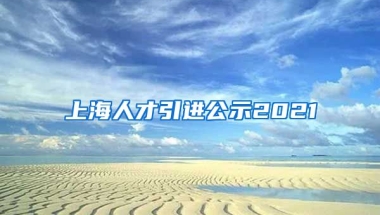 上海人才引进公示2021