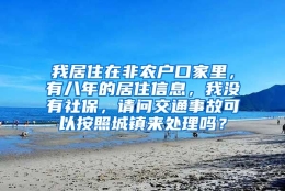 我居住在非农户口家里，有八年的居住信息，我没有社保，请问交通事故可以按照城镇来处理吗？