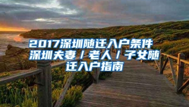 2017深圳随迁入户条件 深圳夫妻／老人／子女随迁入户指南