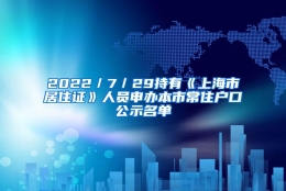 2022／7／29持有《上海市居住证》人员申办本市常住户口公示名单