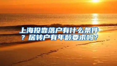 上海投靠落户有什么条件？居转户有年龄要求吗？