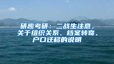 研趣考研：二战生注意，关于组织关系、档案转寄、户口迁移的说明