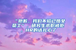 “抱歉，我们不招已婚女员工”，研究生求职被拒，HR的话扎心了