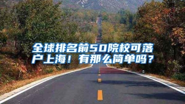 全球排名前50院校可落户上海！有那么简单吗？