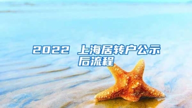 2022 上海居转户公示后流程