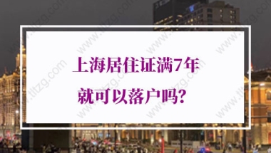 上海居住证满7年就可以落户吗？上海居转户审核规则