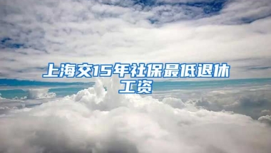 上海交15年社保最低退休工资