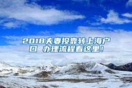 2018夫妻投靠转上海户口 办理流程看这里！