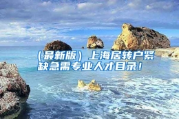 （最新版）上海居转户紧缺急需专业人才目录！