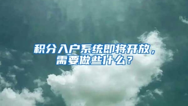 积分入户系统即将开放，需要做些什么？