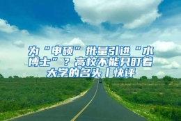 为“申硕”批量引进“水博士”？高校不能只盯着大学的名头丨快评