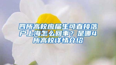 四所高校应届生可直接落户上海怎么回事？是哪4所高校详情介绍