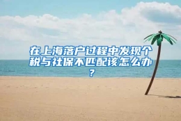 在上海落户过程中发现个税与社保不匹配该怎么办？