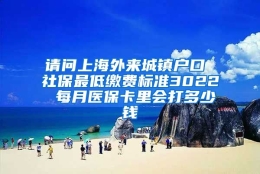 请问上海外来城镇户口 社保最低缴费标准3022 每月医保卡里会打多少钱