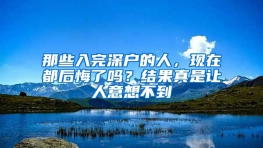 那些入完深户的人，现在都后悔了吗？结果真是让人意想不到