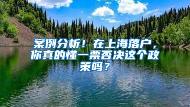 案例分析！在上海落户，你真的懂一票否决这个政策吗？