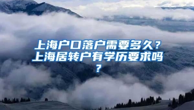 上海户口落户需要多久？上海居转户有学历要求吗？