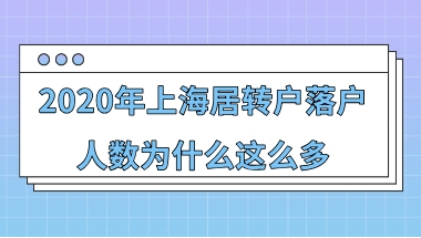 2020年上海居转户落户人数为什么这么多,附2021年落户人数预测!