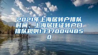 2021年上海居转户排队时间、上海居住证转户口排队规则13370044850