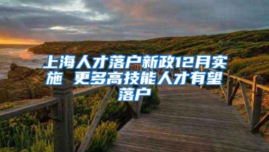 上海人才落户新政12月实施 更多高技能人才有望落户