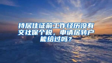 持居住证前工作经历没有交社保个税，申请居转户能给过吗？