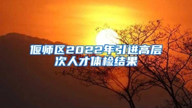 偃师区2022年引进高层次人才体检结果