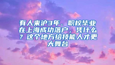 有人来沪3年、职校毕业在上海成功落户，凭什么？这个地方给技能人才更大舞台