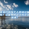 非深户可以个人缴纳社保吗？社保如何迁入或迁出深圳？