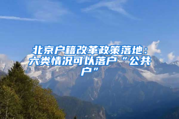 北京户籍改革政策落地：六类情况可以落户“公共户”