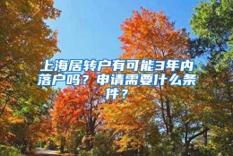 上海居转户有可能3年内落户吗？申请需要什么条件？