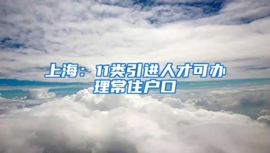 上海：11类引进人才可办理常住户口